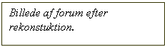 Tekstboks: Billede af forum efter re-konstuktion.
